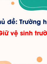 Chủ đề 2 - Bài 8 Giữ vệ sinh trường học